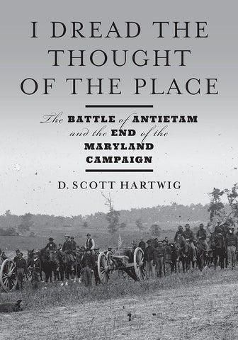 I Dread the Thought of the Place: The Battle of Antietam and the End of the Maryland Campaign (D. Scott Hartwig-CWC)