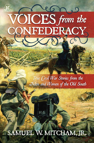 Voices from the Confederacy: True Civil War Stories from the Men and Women of the Old South (Samuel W. Mitcham, JR.  - CA)