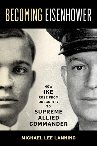 Becoming Eisenhower: How Ike Rose from Obscurity to Supreme Allied Commander (Michael Lee Lanning - WH)