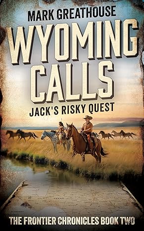 Wyoming Calls: Jack's Risky Quest: The Frontier Chronicles Book 2 (Mark Greathouse - YA)
