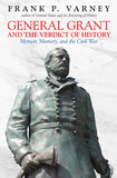 General Grant and the Verdict of History: Memoir, Memory, and the Civil War (Frank P. Varney - UA)