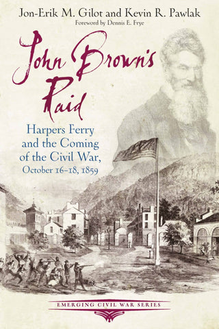John Brown's Raid: Harpers Ferry and the Coming of the Civil War, October 16-18, 1859 (Jon-Erik M. Gilot, Kevin R. Pawlak CH)