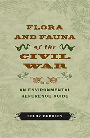 Flora and Fauna of the Civil War: An Environmental Reference Guide (Kelby Ouchley - EN) Paperback