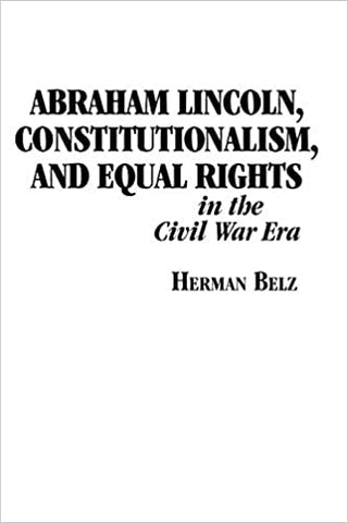 A. Lincoln Constitutionalism, & Equal Rights (Herman Beltz LP)