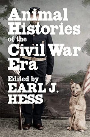 Animal Histories of the Civil War Era (edited by Earl J. Hess - A)
