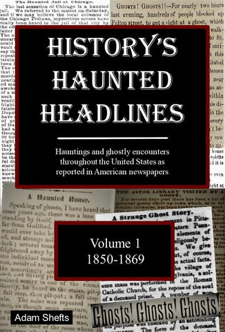 History’s Haunted Headlines: Vol. 1 1850-1869 (Adam Shefts - P)