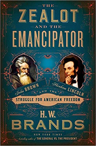The Zealot and the Emancipator: John Brown, Abraham Lincoln, and the Struggle for American Freedom (H.W. Brands LP)