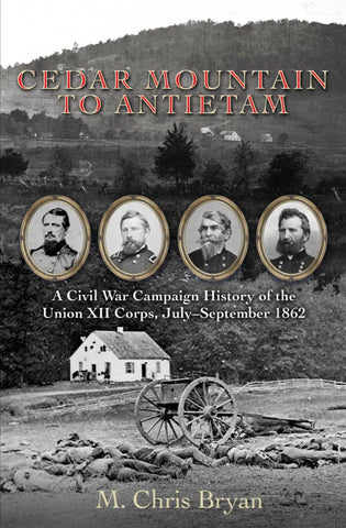 Cedar Mountain to Antietam: A Civil War Campaign History of the Union XII Corps, July – September 1862 (M. Chris Bryan - CWC)