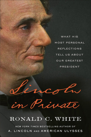 Lincoln in Private, What His Most Personal Reflections Tell Us About Our Greatest President-Ronald C.White-(LB)