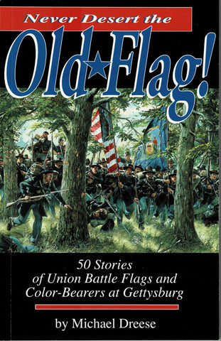 Never Desert the Old Flag: 50 Stories of Union Battle Flags and Color-Bearers at Gettysburg (Michael Dreese - AG)