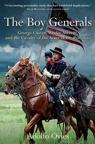 The Boy Generals : George Custer, Wesley Merritt, and the Cavalry of the Army of the Potomac (Adolfo Ovies, UA)