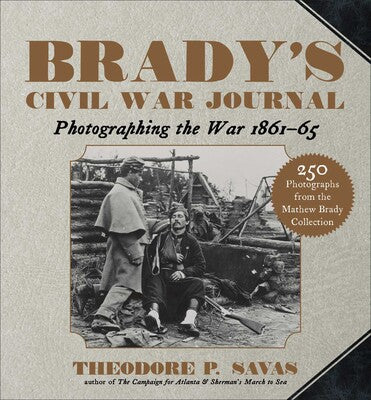 Brady's Civil War Journal: Photographing the War 1861–65 (Theodore P. Sagas- AMP)