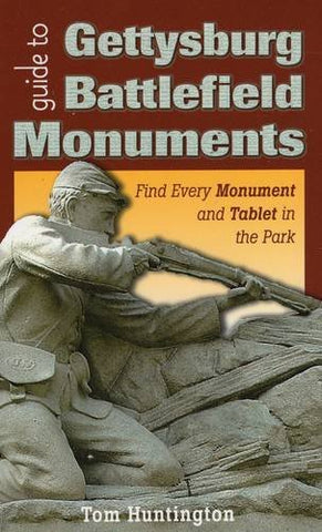 Guide to Gettysburg Battlefield Monuments: Find Every Monument and Tablet in the Park (Tom Huntington - GM)