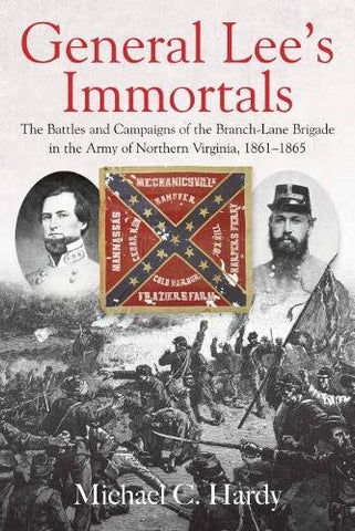 General Lee’s Immortals: The Battles and Campaigns of the Branch-Lane Brigade……(Michael Hardy -CA)