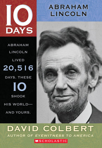 10 Days: Abraham Lincoln Lived 20,516 Days. These 10 Shook His World - And Yours. (David Colbert - LP)