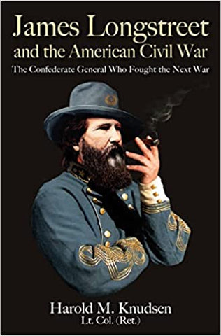 James Longstreet and The American Civil War: The Confederate General who Fought the Next War (Harold M. Knudsen - CA)