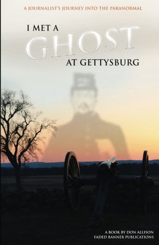 I Met a Ghost at Gettysburg: A Journalist's Journey Into the Paranormal (Don Allison - P)