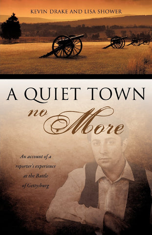 A Quiet Town No More: An account of a reporter’s experience at the Battle of Gettysburg (Kevin Drake, Lisa Shower AC)