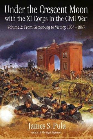 Under the Crescent Moon with the XInCorps in the Civil War: Volume 2: From Gettysburg to Victory, 1863-1865 (James S. Pula - UA)