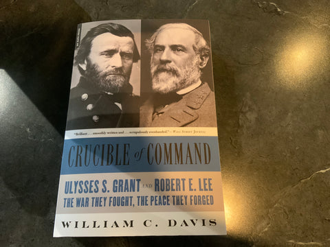 Crucible of Command: Ulysses S. Grant and Robert E. Lee: The War they Fought, the Peace they Forged (William C. Davis - CH)