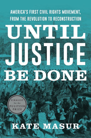 Until Justice Be Done: America's First Civil Rights Movement, from the Revolution to Reconstruction (Kate Masur - BH)