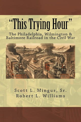 This Trying Hour: Philadelp RR (Scott L. Mingus Sr. & Robert L. Williams CH)