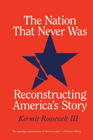 The Nation That Never Was: Reconstructing America's Story (Kermit Roosevelt III - WH)