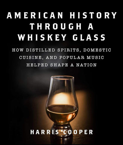 American History Through a Whiskey Glass: How Distilled Spirits, Domestic Cuisine, and Popular Music Helped Shape a Nation (Cooper - WH)