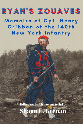 Ryan's Zouaves: Memoirs of Cpt. Henry Cribben of the 140th New York Infantry (Shaun C. Grenan DLM)