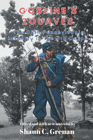Gosline's Zouaves: The 95th Pennsylvania Infantry in the 6th Corps (Shaun C. Grenan UA)