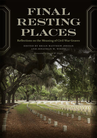 Final Resting Places: Reflections on the Meaning of Civil War Graves ( ed. Brian Matthew Jordan, Jonathan W. White-S)