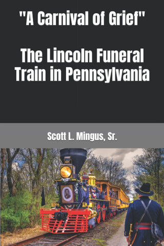 "A Carnival of Grief" The Lincoln Funeral Train in Pennsylvania (Scott L Mingus Sr. CH)