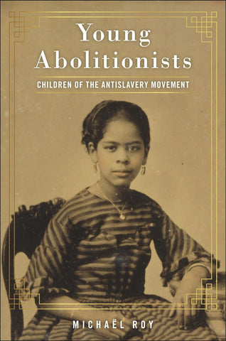 Young Abolitionists: Children of the Antislavery Movement (Roy)