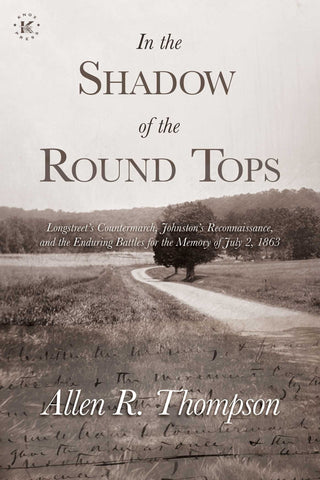 In the Shadow of the Round Tops: Longstreet's Countermarch, Johnston's Reconnaissance, and the Enduring Battles for the Memory of July 2, 1863/ THOMPSON (GC)