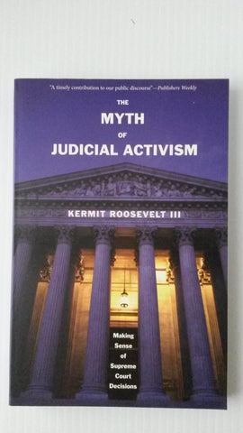 The Myth of Judicial Activism: Making Sense of Supreme Court Decisions (Roosevelt)