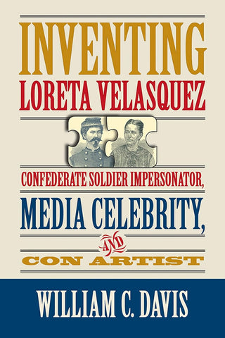 Inventing Loreta Velasquez: Confederate Soldier Impersonator, Media Celebrity, and Con Artist (Davis - W)