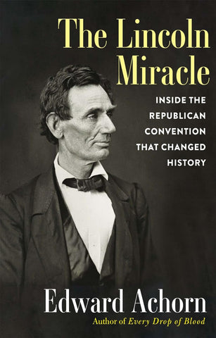 The Lincoln Miracle: Inside the Republican Convention That Changed History (Edward Achorn -LP)