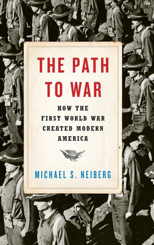 The Path to War: How the First World War Created Modern America (Neiberg)