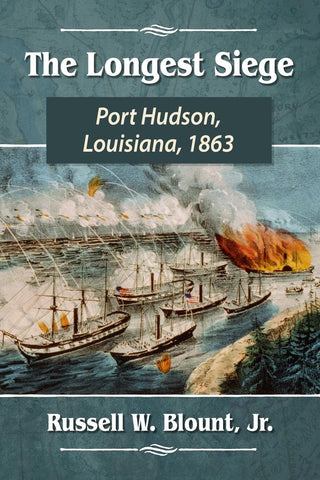 The Longest Siege: Port Hudson, Louisiana, 1863 ( Russell W. Blount, JR-CWC)