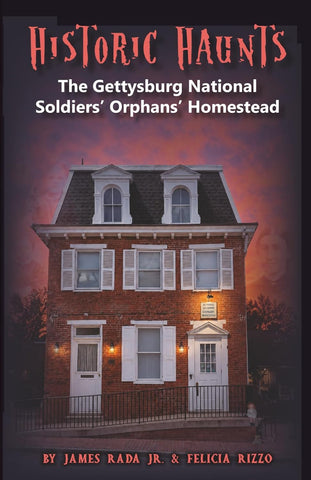 Historic Haunts: The Gettysburg National Soldiers' Orphans' Homestead (James Rada, Jr., Felicia Rizzo -PP)