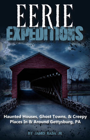 Eerie Expeditions: Haunted Houses, Ghost Towns & Creepy Places In & Around Gettysburg, PA (James Rada, JR - P)