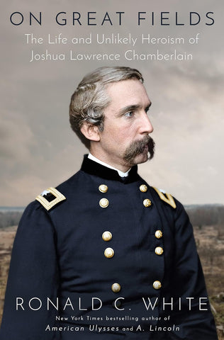 On Great Fields: The Life and Unlikely Heroism of Joshua Lawrence Chamberlain (Ronald C. White -UA)