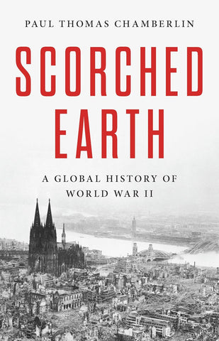Scorched Earth: A Global History of World War II (Paul Thomas Chamberlin - WH)