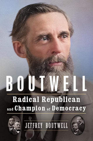 Boutwell: Radical Republican and Champion of Democracy (Jeffrey Boutwell - WH)