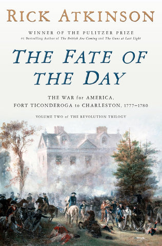 The Fate of the Day: The War for America, Fort Ticonderoga to Charleston, 1777-1780: Volume Two of the Revolution Trilogy (Rick Atkinson - WH)