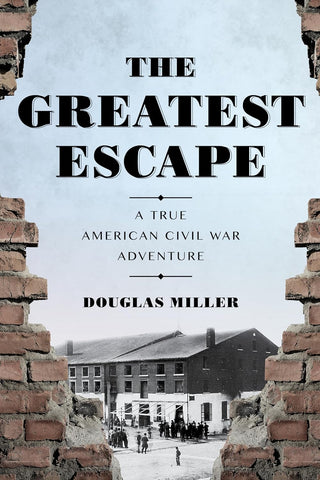 The Greatest Escape: A True American Civil War Adventure (Douglas Miller-CH)