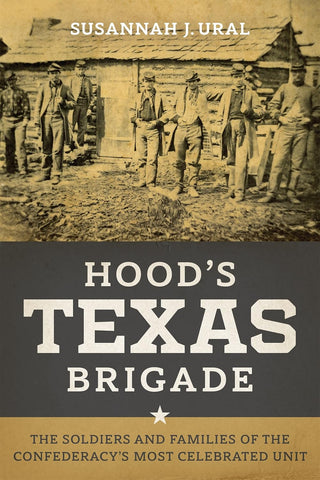 Hood's Texas Brigade: The Soldiers and Families of the Confederacy's Most Celebrated Unit (Conflicting Worlds: New Dimensions of the American Civil War)