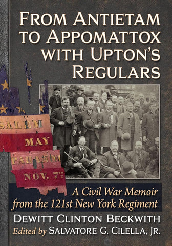 From Antietam to Appomattox with Upton's Regulars: A Civil War Memoir from the 121st New York Regiment (Dewitt Clinton Beckwith - UA)