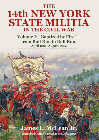The 14th New York State Militia: Volume I: “Baptized by Fire”—from Bull Run to Bull Run, April 1861–August 1862 (James L. McLean, JR - UA)