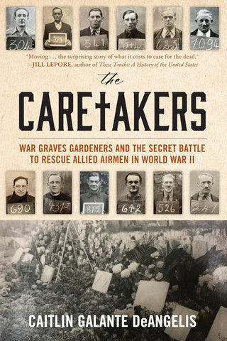 The Caretakers: War Graves Gardeners and the Secret Battle to Rescue Allied Airmen in World War II (DeAngelis - WH)